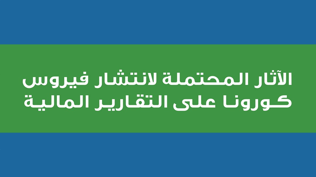 الآثار المحتملة لانتشار فيروس كورونا على التقارير المالية