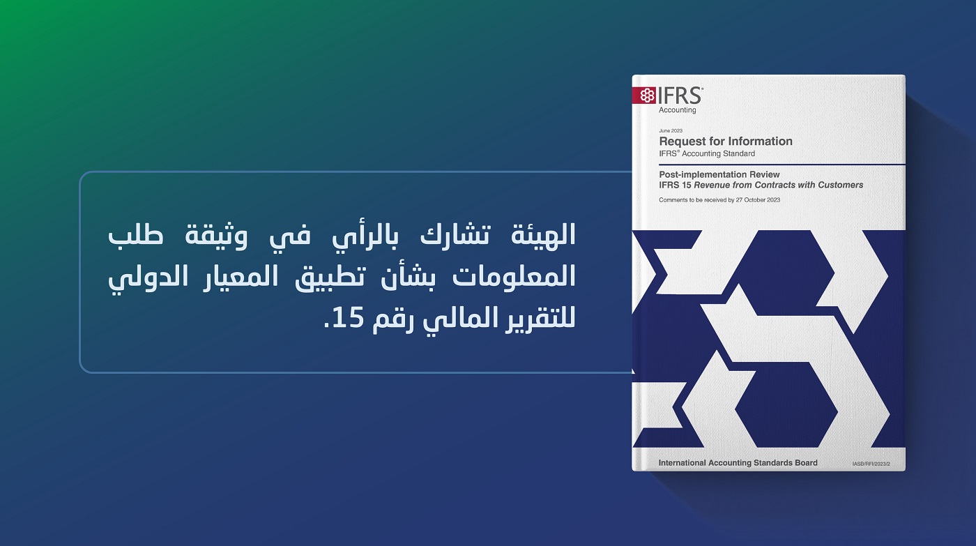 الهيئة تشارك بالرأي في وثيقة طلب المعلومات بشأن تطبيق المعيار الدولي للتقرير المالي رقم 15