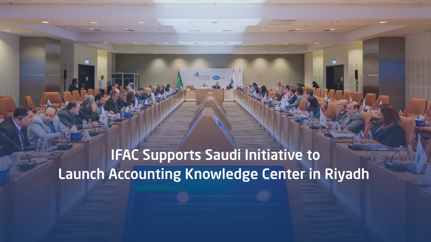 IFAC Supports Saudi Initiative to Launch Accounting Knowledge Center in Riyadh